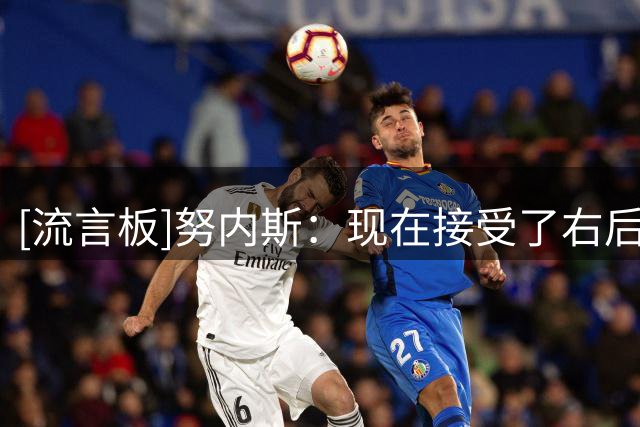 [流言板]努内斯：现在接受了右后卫的角色，与中场区别就是不能犯错